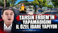 Tahsin Erdem'in yapamadığını İl Özel İdare yapıyor!
