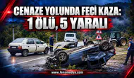 CENAZE YOLUNDA FECİ KAZA: 1 ÖLÜ, 5 YARALI