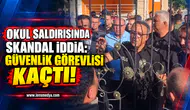 OKUL SALDIRISINDA SKANDAL İDDİA: GÜVENLİK GÖREVLİSİ KAÇTI!