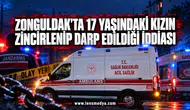 ZONGULDAK’TA 17 YAŞINDAKİ KIZIN ZİNCİRLENİP DARP EDİLDİĞİ İDDİASI
