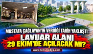 MUSTAFA ÇAĞLAYAN'IN VERDİĞİ TARİH YAKLAŞTI;LAVUAR ALANI 29 EKİM'DE AÇILACAK MI?