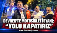 DEVREK’TE MOTOSİKLET İSYANI: “YOLU KAPATIRIZ”