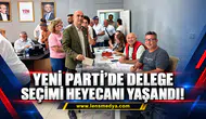 Yeni Parti'de delege seçimi heyecanı yaşandı!