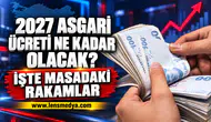 2027 ASGARİ ÜCRETİ NE KADAR OLACAK? İŞTE MASADAKİ RAKAMLAR