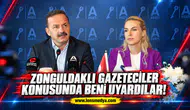 Zonguldaklı gazeteciler konusunda beni uyardılar!