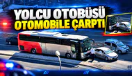 YOLCU OTOBÜSÜ OTOMOBİLE ÇARPTI