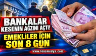 BANKALAR KESENİN AĞZINI AÇTI! EMEKLİLER İÇİN SON 8 GÜN