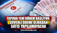 Tapuda yeni dönem başlıyor: Güvenli ödeme olmadan satış yapılamayacak
