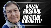 SUZAN AKSAKAL HAYATINI KAYBETTİ