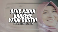 GENÇ KADIN KANSEREYENİK DÜŞTÜ
