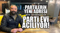 PARTİLERİN YENİ ADRESİ PARTİ EVİ AÇILIYOR!