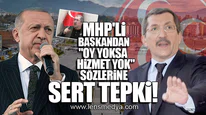MHP'Lİ BAŞKANDAN "OY YOKSA HİZMET YOK" SÖZLERİNE SERT TEPKİ!
