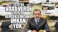 "2019'DA VAAT VERDİ, 2024'DE GERÇEKLEMESİNE İMKAN YOK"
