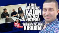 KAMİL ALTUN'DAN KADIN ÇALIŞANA ŞOK SÖZLER... "SENİN BACAKLARINI KIRARIM"