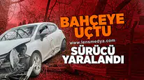 Bahçeye Uçtu... Sürücü yaralandı!