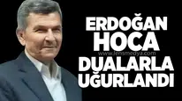 ERDOĞAN HOCA DUALARLA UĞURLANDI