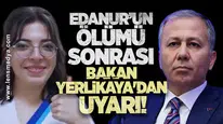 Edanur Tatlıoğlu’nun ölümü sonrası Bakan Yerlikaya'dan uyarı!