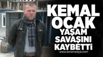 Kemal Ocak yaşam savaşını kaybetti!