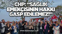 CHP: “Sağlık Emekçisinin Hakkı Gasp Edilemez!”