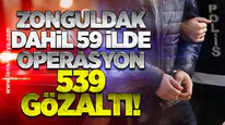 Zonguldak dahil 59 ilde operasyon: 539 Gözaltı!