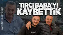 TIRCI BABA HAYATINI KAYBETTİ