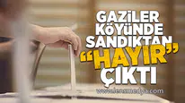 Gaziler Köyünde sandıktan "Hayır" çıktı!