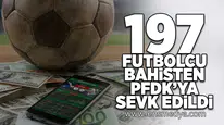 197 Futbolcu bahis soruşturmasından PFDK'ya sevk edildi!