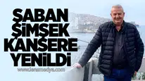 Şaban Şimşek kansere yenildi