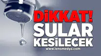 Dikkat! Sular kesilecek