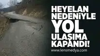 Heyelan nedeniyle yol ulaşıma kapandı