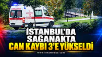 İSTANBUL’DA SAĞANAKTA CAN KAYBI 3’E YÜKSELDİ