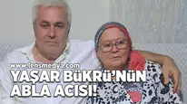 Yaşar Bükrü'nün abla acısı!