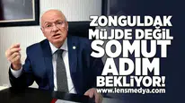 Zonguldak müjde değil, somut adım bekliyor!