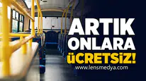 Artık onlara toplu taşıma ücretsiz!