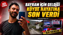 BAYRAM İÇİN GELDİĞİ KÖYDE ACI OLAY
