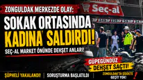 ZONGULDAK’TA SOKAK ORTASINDA KADINA SALDIRI