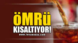 ÖMRÜ KISALTIYOR!