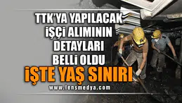 TTK'YA YAPILACAK İŞÇİ ALIMININ DETAYLARI BELLİ OLDU.<br>İŞTE YAŞ SINIRI