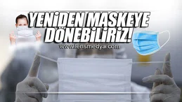 YENİDEN MASKEYE DÖNEBİLİRİZ!