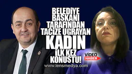 BELEDİYE BAŞKANI TARAFINDAN TACİZE UĞRAYAN KADIN İLK KEZ KONUŞTU!