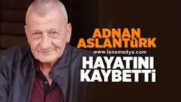 Adnan Aslantürk hayatını kaybetti!