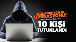 Dolandırıcılık operasyonu: 10 Kişi tutuklandı!