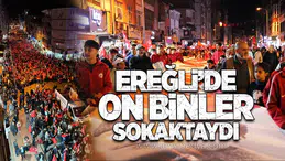 CUMHURİYETİN KALESİ KDZ. EREĞLİ’DE, ON BİNLER SOKAKTAYDI