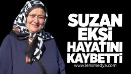 SUZAN EKŞİ HAYATINI KAYBETTİ