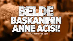 Belde başkanının anne acısı!