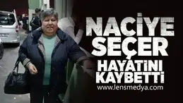 Naciye Seçer hayatını kaybetti!