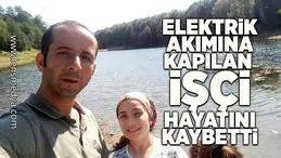 Elektrik akımına kapılan işçi hayatını kaybetti!