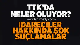 TTK'da neler oluyor? İdareciler hakkında şok suçlamalar!