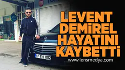 Levent Demirel hayatını kaybetti!
