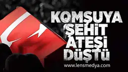 Komşuya şehit ateşi düştü!